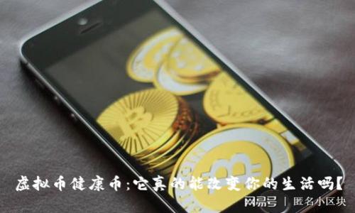 虚拟币健康币：它真的能改变你的生活吗？