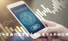 你知道央行数字货币最近有什么新动态吗？