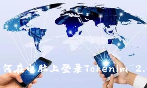 如何在电脑上登录Tokenim 2.0?