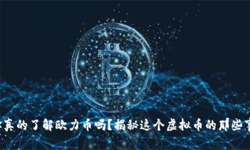 你真的了解欧力币吗?揭秘这个虚拟币的那些事!