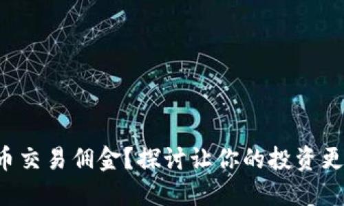 如何降低虚拟币交易佣金?探讨让你的投资更具价值的秘诀!