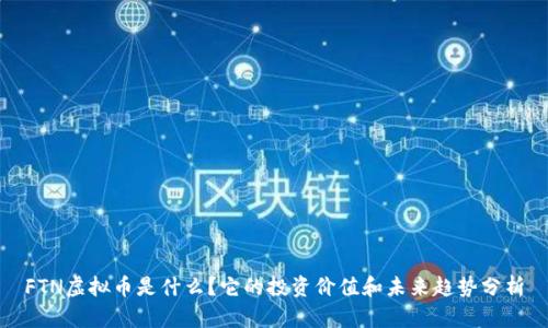 FTN虚拟币是什么？它的投资价值和未来趋势分析