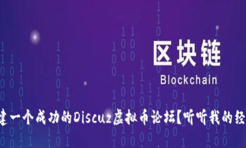 如何搭建一个成功的Discuz虚拟币论坛?听听我的经验分享!