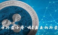 你听说过“虚拟币外卖小哥”吗？未来的外卖行