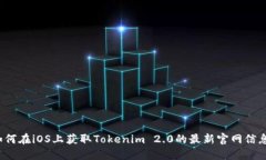如何在iOS上获取Tokenim 2.0的最新官网信息？