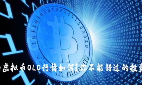 今天的虚拟币OLO行情如何？你不能错过的投资机会！