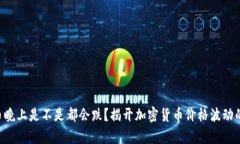 虚拟币晚上是不是都会跌？揭开加密货币价格波