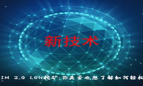 TokenIM 2.0 LON挖矿:你是否也想了解如何轻松入门?