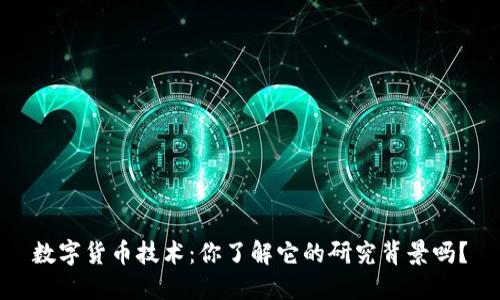 数字货币技术:你了解它的研究背景吗?