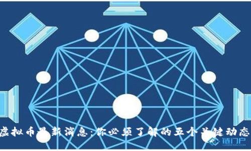 虚拟币最新消息:你必须了解的五个关键动态!