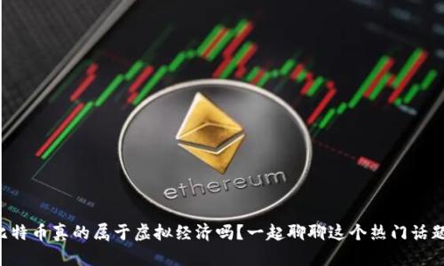 比特币真的属于虚拟经济吗？一起聊聊这个热门话题！