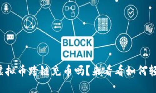 你知道虚拟币跨链充币吗?来看看如何轻松搞定!