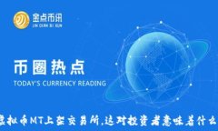  虚拟币MT上架交易所，这对投资者意味着什么？