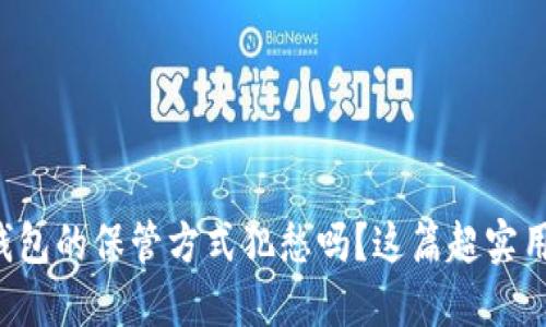 你还在为虚拟币钱包的保管方式犯愁吗？这篇超实用指南告诉你答案！