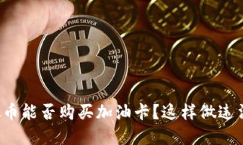 虚拟币能否购买加油卡?这样做违法吗?