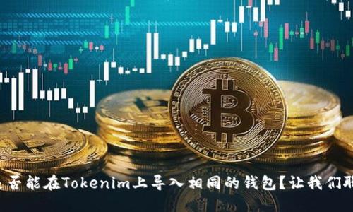 您是否能在Tokenim上导入相同的钱包?让我们聊聊!