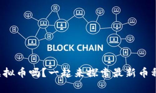 你了解这些虚拟币吗?一起来探索最新币种分析图表吧!