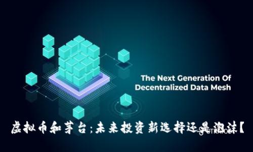 虚拟币和茅台:未来投资新选择还是泡沫?