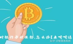 虚拟币交易时银行卡被冻结，怎么办？来听听这