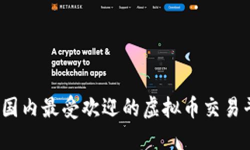 你知道现在国内最受欢迎的虚拟币交易平台排名吗？