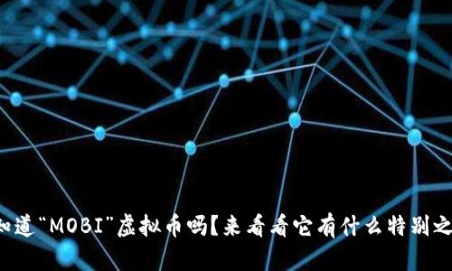你知道“MOBI”虚拟币吗?来看看它有什么特别之处!