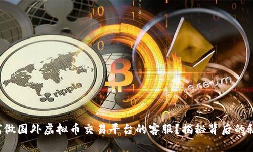 如何做国外虚拟币交易平台的客服？揭秘背后的秘密！