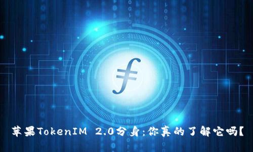 苹果TokenIM 2.0分身:你真的了解它吗?