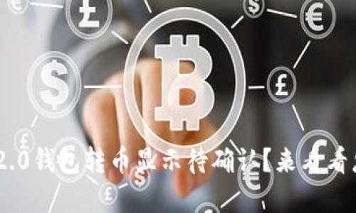Tokenim2.0钱包转币显示待确认?来看看怎么解决!