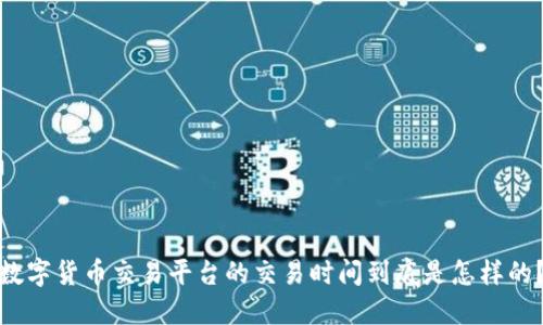 数字货币交易平台的交易时间到底是怎样的?