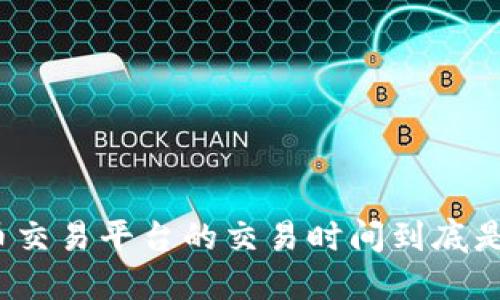 数字货币交易平台的交易时间到底是怎样的?